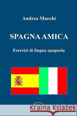 Spagna amica - Esercizi di lingua spagnola Macchi, Andrea 9781471666216 Lulu.com