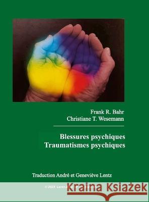 Blessures psychiques - Traumatismes psychiques Frank R Bahr, Christiane T Wesemann, André Lentz 9781471666476