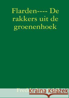 Flarden---- De Rakkers Uit De Groenenhoek Freddy Van Schil 9781471669569 Lulu.com