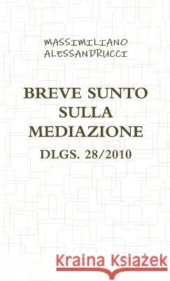 Breve Sunto Sulla Mediazione Dlgs. 28/2010 Massimiliano Alessandrucci 9781471669682 Lulu.com