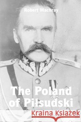 The Poland of Pilsudski, 1914-1936 Robert Machray 9781471670671 Lulu.com