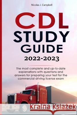 CDL Study Guide 2022-2023: The most complete and up-to-date explanations with questions and answers for preparing your test for the commercial dr Nicolas J. Campbell 9781471675751 Lulu.com