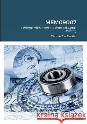 Mem09007: Perform Advanced Mechanical Detail Drafting Warren Blackadder 9781471676772 Lulu Press Inc