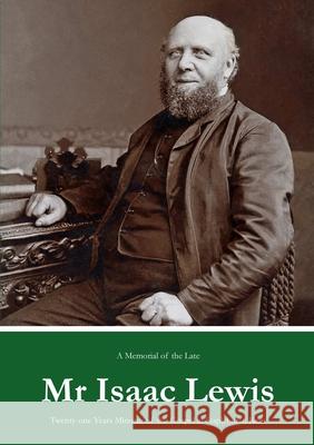 A Memorial of the Late Mr Isaac Lewis Twenty-One Years Minister of the Gospel at Staplehurst, Kent Isaac Lewis, Benjamin Wickens, George Frost, Thomas Butler 9781471687211 Lulu Press Inc