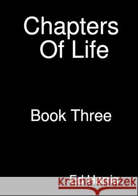 Chapters Of Life Book Three Ed Harris 9781471687426 Lulu.com