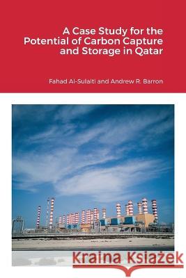 A Case Study for the Potential of Carbon Capture and Storage in Qatar Fahad Al-Sulaiti Andrew Barron 9781471690433 Lulu.com