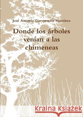 Donde los árboles venían a las chimeneas Garmendia Martínez, José Antonio 9781471692499