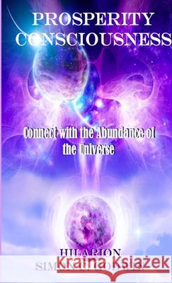 Prosperity Consciousness: Connect With the Abundance of the Universe Hilarion, Simon C. Godwin 9781471694042