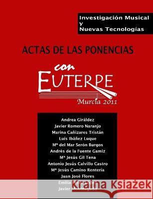 Investigación musical y nuevas tecnologías. Actas de las ponencias Con Euterpe 2011 Calvillo Castro, Antonio Jesús 9781471697524 Lulu.com