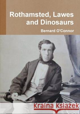 Rothamsted, Lawes and Dinosaurs Bernard O'Connor 9781471697852 Lulu.com