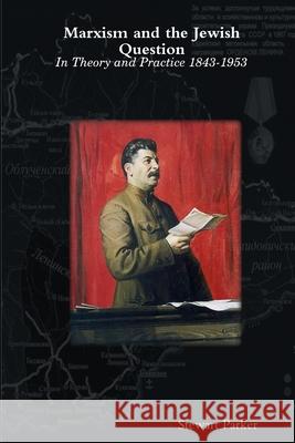 Marxism and the Jewish Question: In Theory and Practice 1843-1953 Stewart Parker 9781471701054