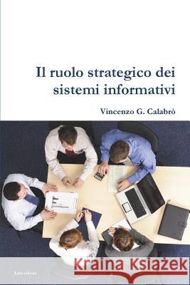 Il ruolo strategico dei sistemi informativi Calabro', Vincenzo G. 9781471701658 Lulu.com