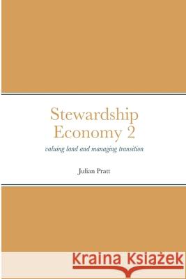 Stewardship Economy 2: valuing land and managing transition Julian Pratt 9781471702655 Lulu.com