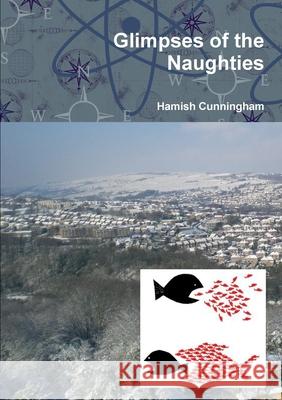 Glimpses of the Naughties Hamish Cunningham 9781471704697 Lulu.com