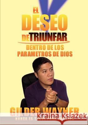 El Deseo De Triunfar Gilder Wayner Ixcoy Rodriguez 9781471715150 Lulu.com
