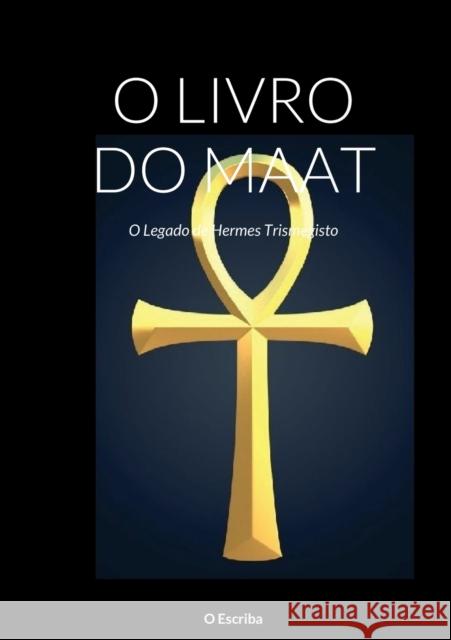 O Livro Do Maat: O Legado de Hermes Trismegisto O Escriba 9781471724534 Lulu.com