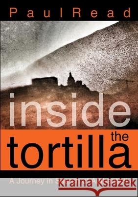 Inside the Tortilla: A Journey in Search of Authenticity Paul Read 9781471742231