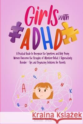 Girls with ADHD: A Practical Guide to Recognize the Symptoms and Help Young Women Overcome the Struggles of Attention-Deficit / Hyperac Jennifer Smith 9781471742323
