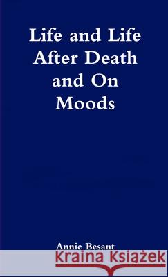 Life and Life After Death & On Moods Annie Besant 9781471744433