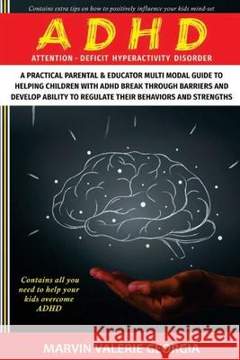 ADHD: A Practical Parental & Educator Multimodal Guide to Helping Children with ADHD Break Through Barriers and Develop Abil Marvin Valerie Georgia 9781471757280 Lulu.com