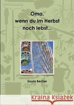 Oma, wenn du im Herbst noch lebst... Ursula Becher 9781471761140 Lulu.com