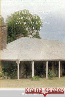 The Hepburns at Gourdie Farm Woodstock West, Victoria Alexander Hepburn Stone, Alex E H Stone 9781471762383