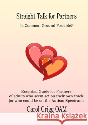 Straight Talk for Partners: Is Common Ground Possible?: Essential Guide for Partners of adults who seem set on their own track (or who could be on Carol Grigg 9781471762697 Lulu.com