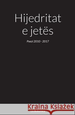 Hijedritat e jetës: Poezi 2010 - 2017 Lis Bukuroca 9781471763762 Lulu.com