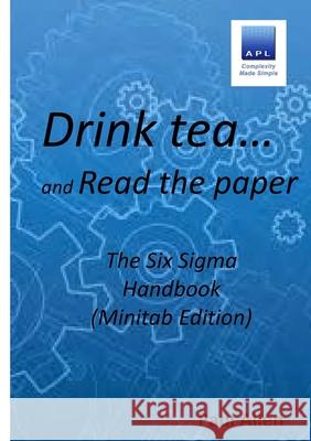 Drink tea and Read the Paper (Minitab Edition): The Six Sigma Handbook Paul Allen 9781471766077 Lulu.com