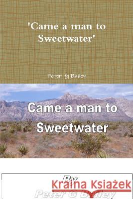 'Came a Man to Sweetwater' Peter G. Bailey 9781471772108 Lulu Press Inc