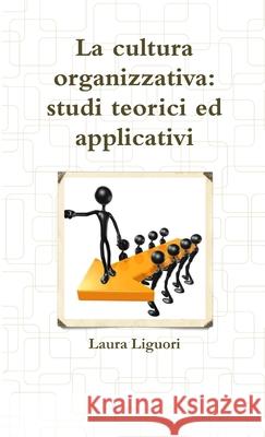 La cultura organizzativa: studi teorici ed applicativi Laura Liguori 9781471772559