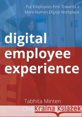 Digital employee experience: Put Employees First Towards a More Human Digital Workplace Tabhita Minten, Christiaan Lustig 9781471776748 Lulu.com