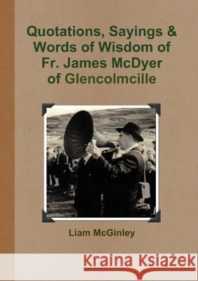 Quotations, Sayings and Words of Wisdom of Fr. James Mcdyer of Glencolmcille Liam McGinley 9781471779916 Lulu Press Inc
