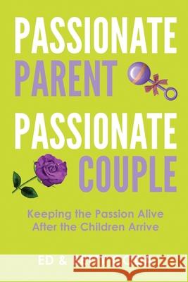 Passionate Parent Passionate Couple: Keeping the Passion Alive After the Children Arrive Ed &. Betty Coda Casey Demchak Nick Zelinger 9781471780714 Lulu.com