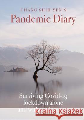 Chang Shih Yen's Pandemic Diary: Surviving Covid-19 lockdown alone and without internet Shih Yen Chang 9781471781698