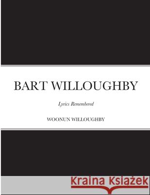 Bart Willoughby: Lyrics Remembered Woonun Willoughby 9781471783661