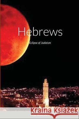 Hebrews: Eclipse of Judaism Peter Bloomfield 9781471786754 Lulu.com