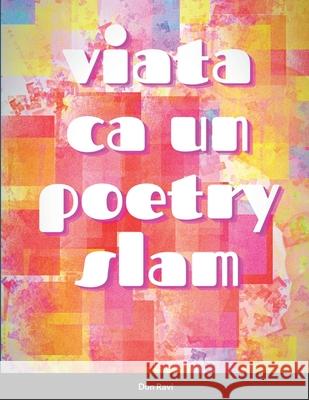 Viata ca un poetry slam: Iesiri din real Don Ravi 9781471787249 Lulu.com