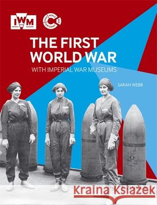 The First World War with Imperial War Museums Sarah Webb 9781471800184