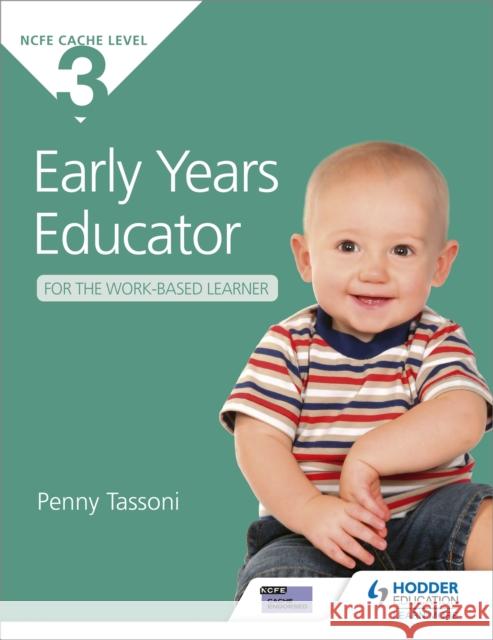NCFE CACHE Level 3 Early Years Educator for the Work-Based Learner: The only textbook for Early Years endorsed by CACHE Penny Tassoni 9781471808067 Hodder Education