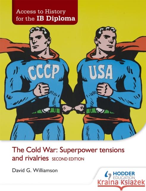 Access to History for the IB Diploma: The Cold War: Superpower tensions and rivalries Second Edition David Williamson 9781471839290