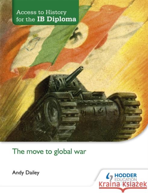 Access to History for the IB Diploma: The move to global war Kenneth A Dailey 9781471839320 Hodder Education