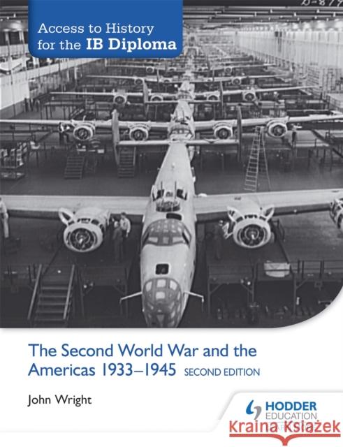 Access to History for the IB Diploma: The Second World War and the Americas 1933-1945 Second Edition John Wright 9781471841286 Hodder Education