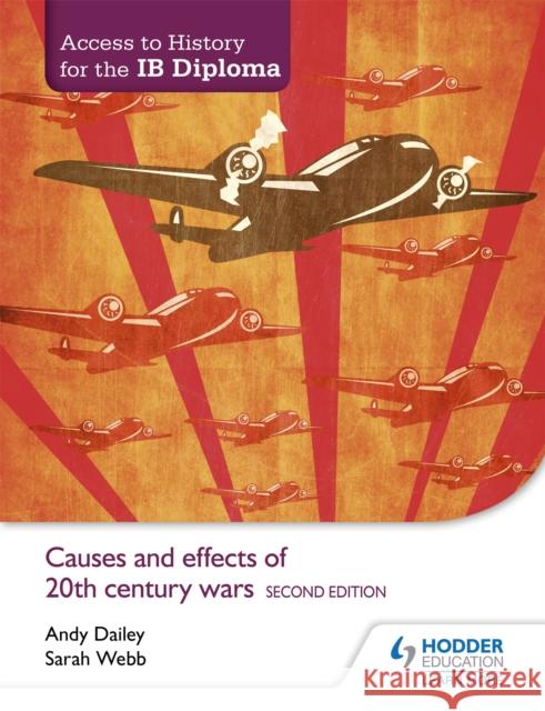 Access to History for the IB Diploma: Causes and effects of 20th-century wars Second Edition Sarah Webb 9781471841347 Hodder Education