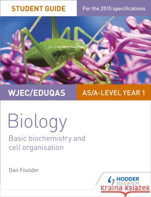 WJEC/Eduqas Biology AS/A Level Year 1 Student Guide: Basic biochemistry and cell organisation Dan Foulder 9781471844027 Hodder Education