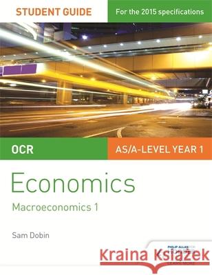 OCR Economics Student Guide 2: Macroeconomics 1 Sam Dobin 9781471844263 PHILIP ALLAN UPDATES