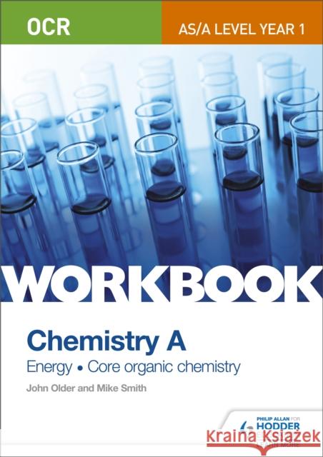 OCR AS/A Level Year 1 Chemistry A Workbook: Energy; Core organic chemistry John Older 9781471847349 PHILIP ALLAN UPDATES