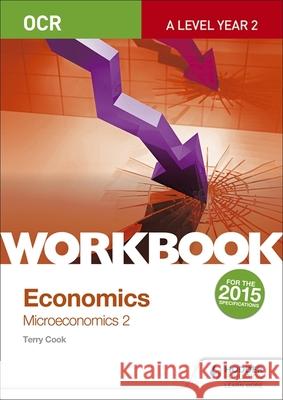 OCR A-Level Economics Workbook: Microeconomics 2 Terry Cook 9781471847400