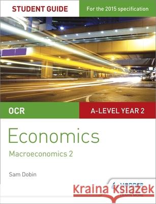 OCR A-level Economics Student Guide 4: Macroeconomics 2 Sam Dobin 9781471857836 PHILIP ALLAN UPDATES