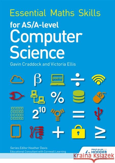 Essential Maths Skills for AS/A Level Computer Science Gavin Craddock 9781471863578
